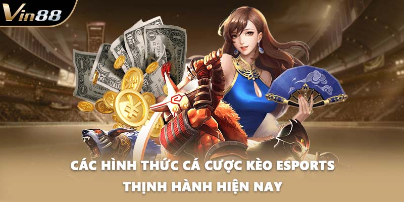 Các hình thức cá cược kèo Esports thịnh hành hiện nay