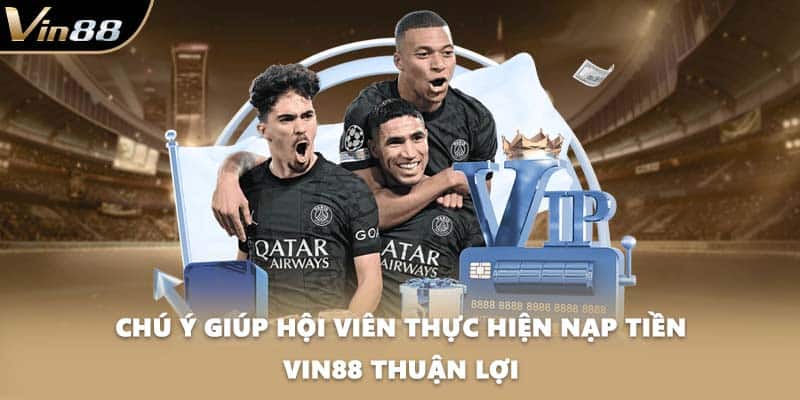 Chú ý giúp hội viên thực hiện nạp tiền VIN88 thuận lợi