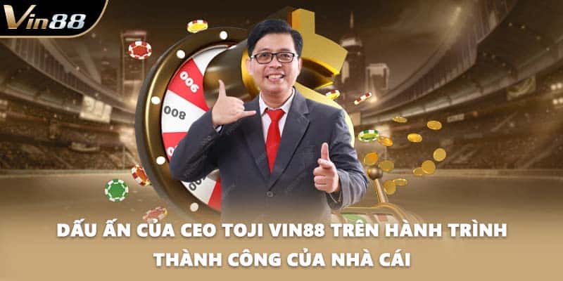 Dấu ấn của CEO Toji VIN88 trên hành trình thành công của nhà cái