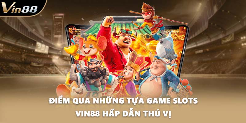 Điểm qua những tựa game slots VIN88 hấp dẫn thú vị
