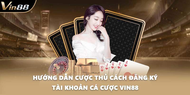 Hướng dẫn cược thủ cách đăng ký tài khoản cá cược VIN88