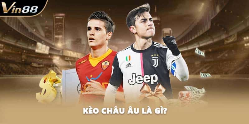 Kèo Châu Âu là gì?