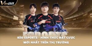 Kèo Esports - Hình Thức Đặt Cược Mới Nhất Trên Thị Trường