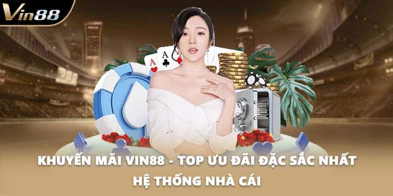 Khuyến Mãi VIN88 - Top Ưu Đãi Đặc Sắc Nhất Hệ Thống Nhà Cái