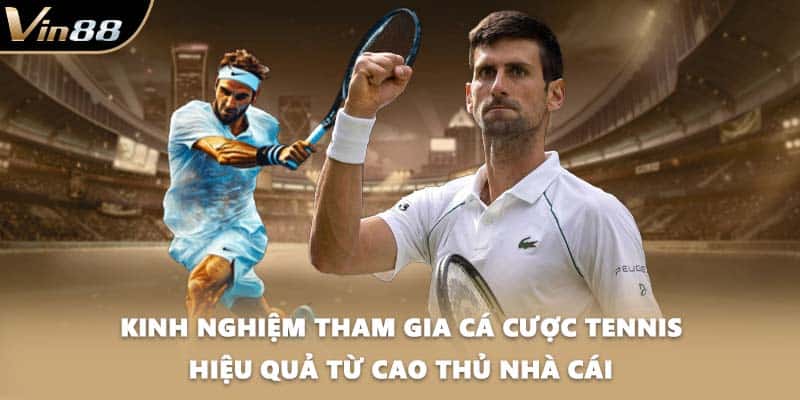 Kinh nghiệm tham gia cá cược tennis hiệu quả từ cao thủ nhà cái