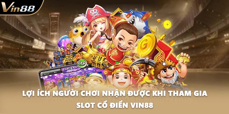 Lợi ích người chơi nhận được khi tham gia slot cổ điển VIN88