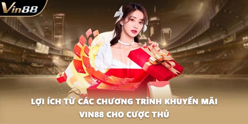 Lợi ích từ các chương trình khuyến mãi VIN88 cho cược thủ