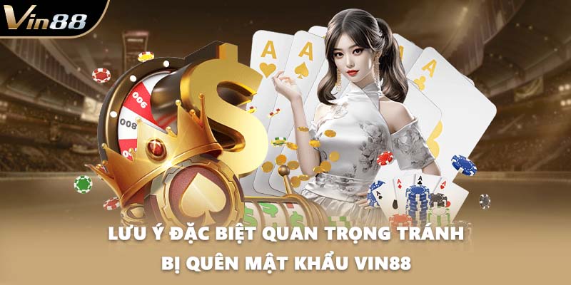 Lưu ý đặc biệt quan trọng tránh bị quên mật khẩu VIN88