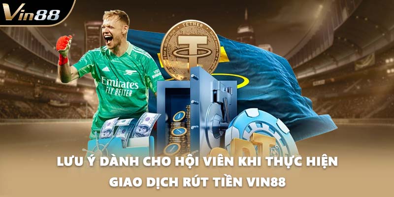 Lưu ý dành cho hội viên khi thực hiện giao dịch rút tiền VIN88