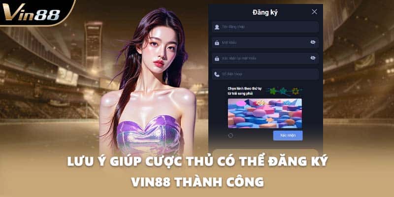 Lưu ý giúp cược thủ có thể đăng ký VIN88 thành công