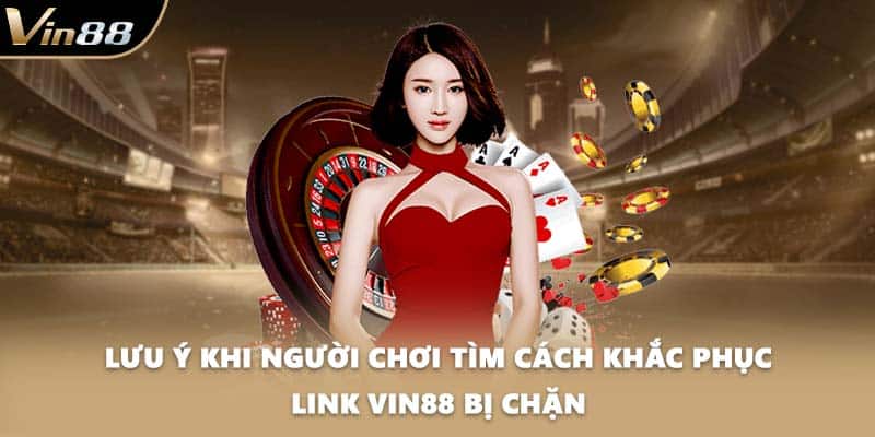 Lưu ý khi người chơi tìm cách khắc phục link VIN88 bị chặn