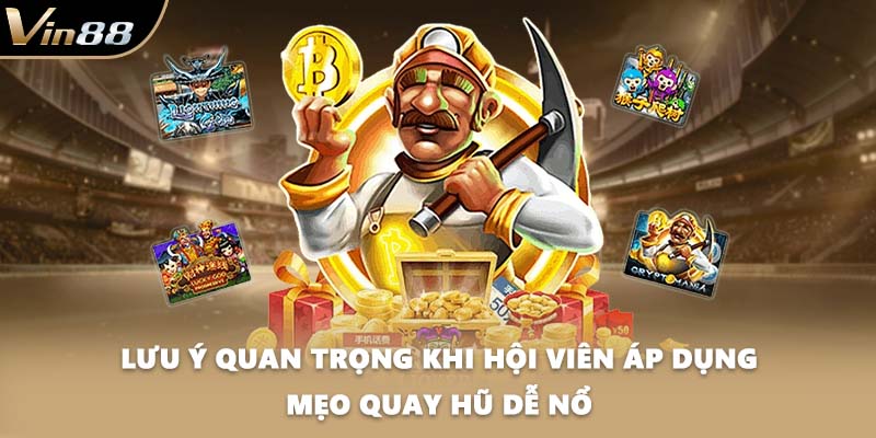 Lưu ý quan trọng khi hội viên áp dụng mẹo quay hũ dễ nổ