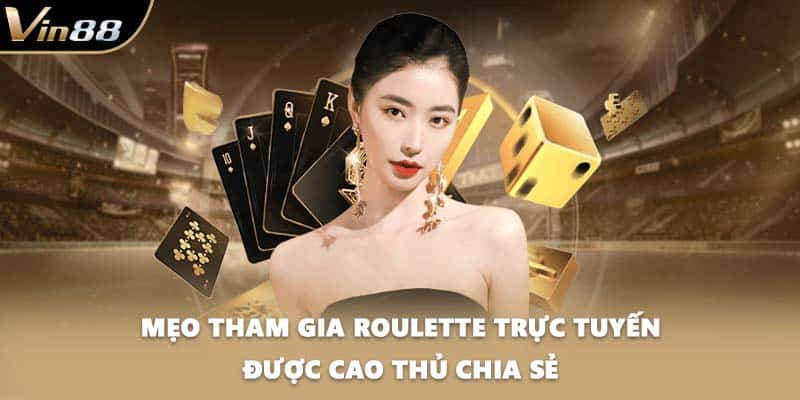 Mẹo tham gia Roulette trực tuyến được cao thủ chia sẻ