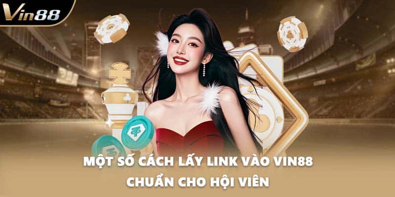 Một số cách lấy link vào VIN88 chuẩn cho hội viên