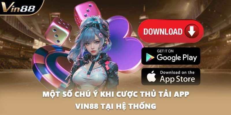 Một số chú ý khi cược thủ tải app VIN88 tại hệ thống