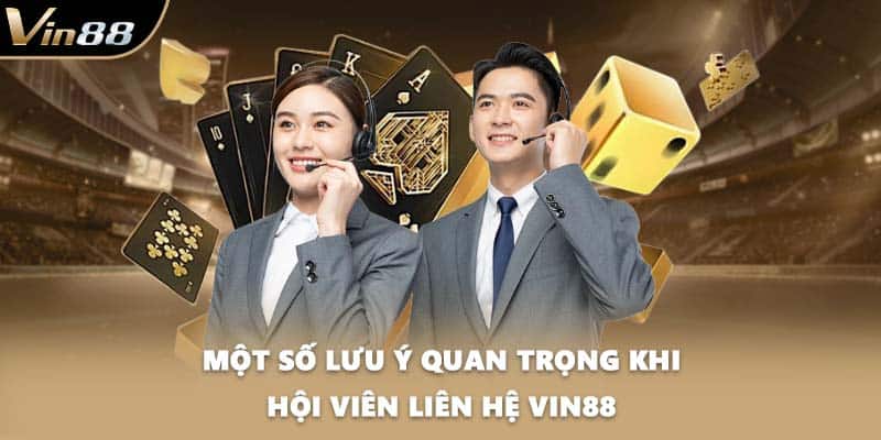 Một số lưu ý quan trọng khi hội viên liên hệ VIN88