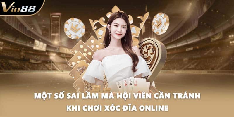 Một số sai lầm mà hội viên cần tránh khi chơi xóc đĩa online