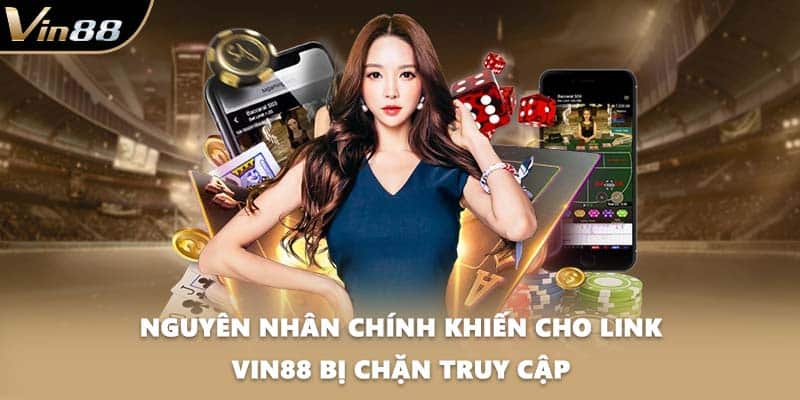 Nguyên nhân chính khiến cho link VIN88 bị chặn truy cập
