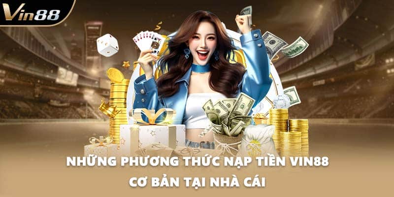 Những phương thức nạp tiền VIN88 cơ bản tại nhà cái