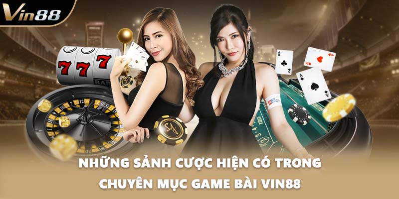 Những sảnh cược hiện có trong chuyên mục game bài VIN88