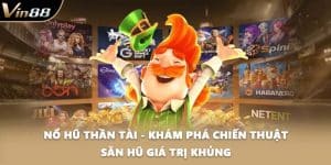 Nổ Hũ Thần Tài - Khám Phá Chiến Thuật Săn Hũ Giá Trị Khủng