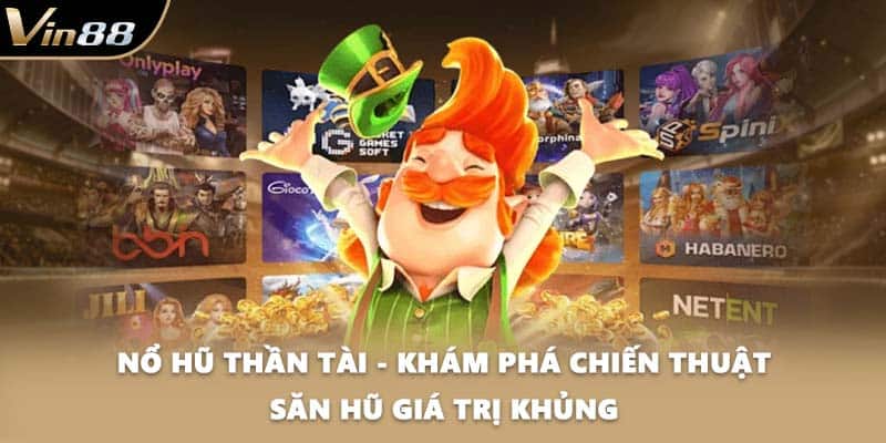 Nổ Hũ Thần Tài - Khám Phá Chiến Thuật Săn Hũ Giá Trị Khủng