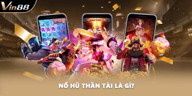 Nổ hũ Thần Tài là gì?