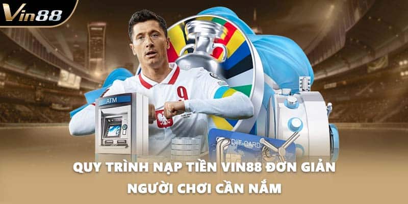 Quy trình nạp tiền VIN88 đơn giản người chơi cần nắm