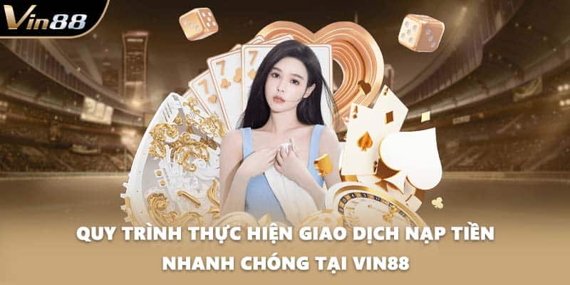 Quy trình thực hiện giao dịch nạp tiền nhanh chóng tại VIN88