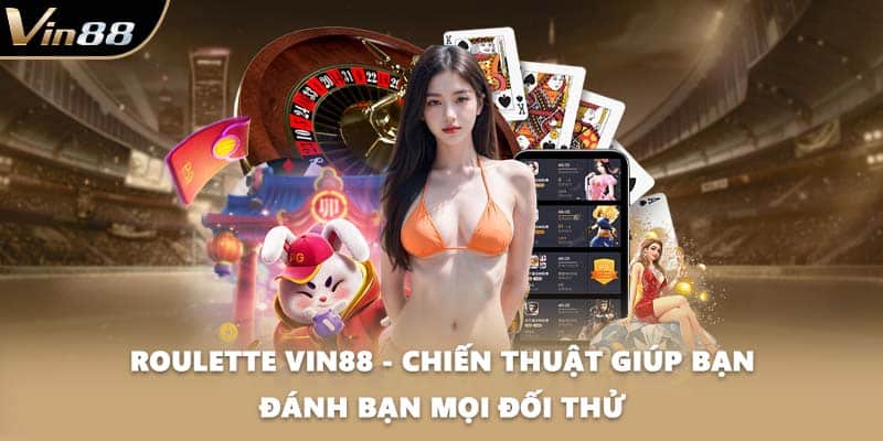 Roulette VIN88 - Chiến Thuật Giúp Bạn Đánh Bạn Mọi Đối Thử