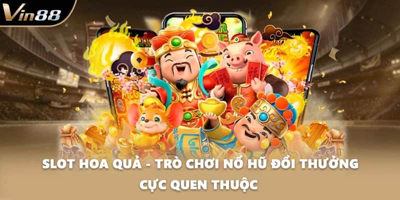 Slot Hoa Quả - Trò Chơi Nổ Hũ Đổi Thưởng Cực Quen Thuộc 