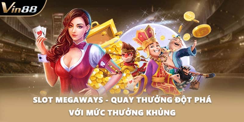 Slot Megaways - Quay Thưởng Đột Phá Với Mức Thưởng Khủng