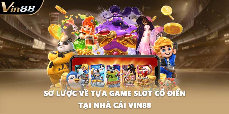 Sơ lược về tựa game slot cổ điển tại nhà cái VIN88