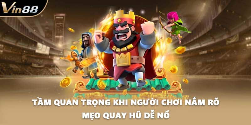 Tầm quan trọng khi người chơi nắm rõ mẹo quay hũ dễ nổ