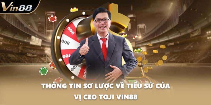 Thông tin sơ lược về tiểu sử của vị CEO Toji VIN88