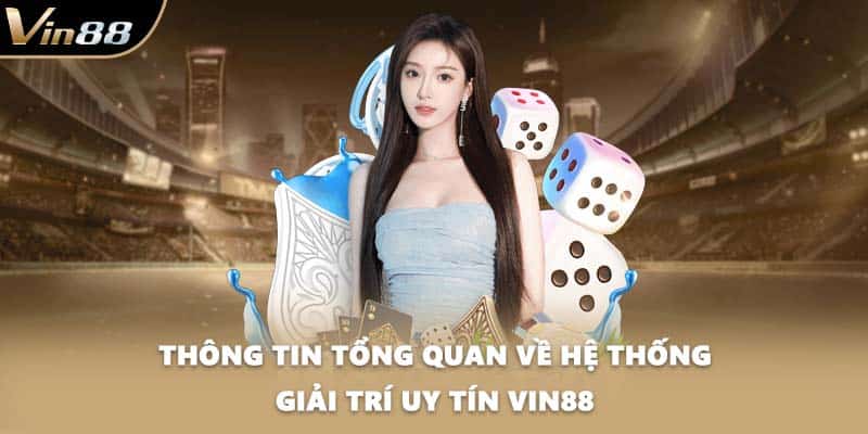 Thông tin tổng quan về hệ thống giải trí uy tín VIN88