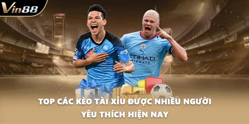 Top các kèo tài xỉu được nhiều người yêu thích hiện nay