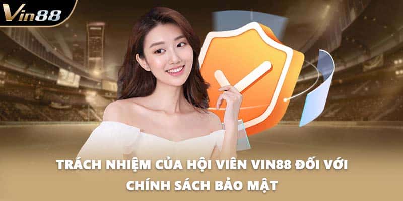 Trách nhiệm của hội viên VIN88 đối với chính sách bảo mật