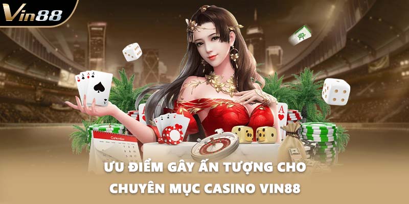 Ưu điểm gây ấn tượng cho chuyên mục Casino VIN88