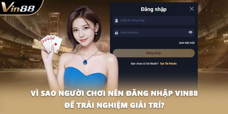 Vì sao người chơi nên đăng nhập VIN88 để trải nghiệm giải trí?
