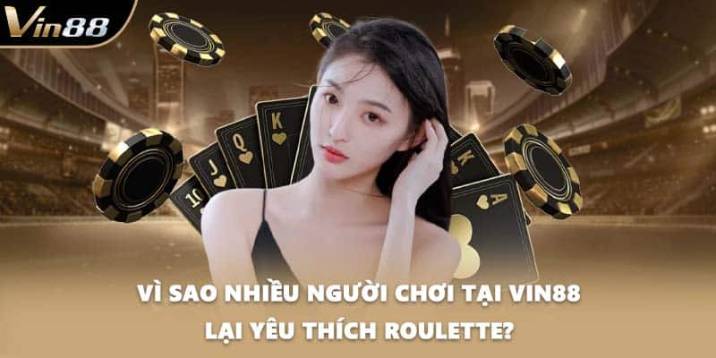 Vì sao nhiều người chơi tại VIN88 lại yêu thích Roulette?