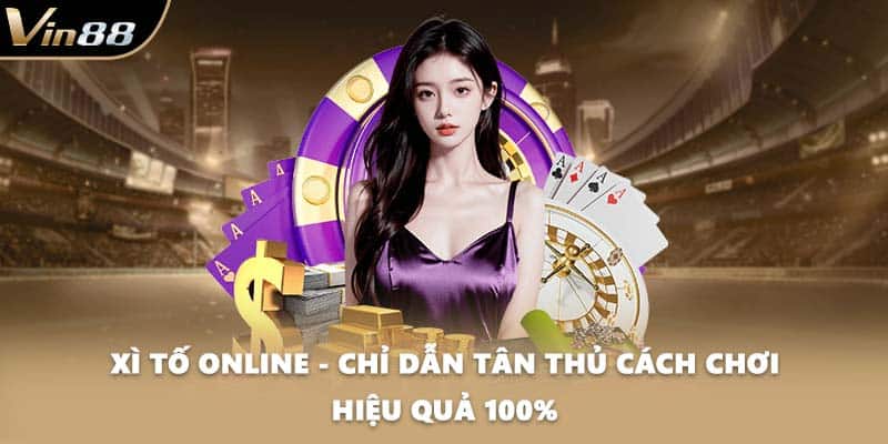 Xì Tố Online - Chỉ Dẫn Tân Thủ Cách Chơi Hiệu Quả 100%